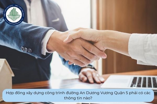 Hợp đồng xây dựng công trình đường An Dương Vương Quận 5 phải có các thông tin nào?