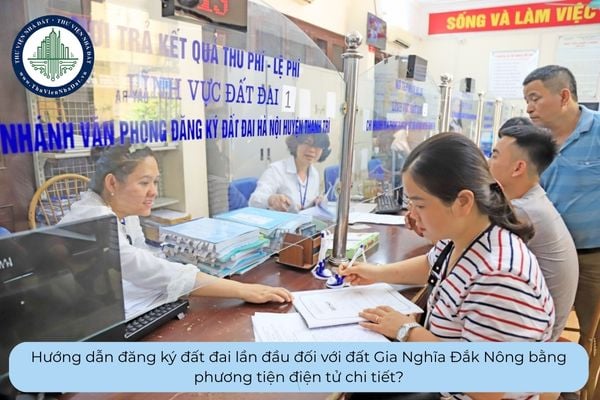 Hướng dẫn đăng ký đất đai lần đầu đối với đất Gia Nghĩa Đắk Nông bằng phương tiện điện tử chi tiết?