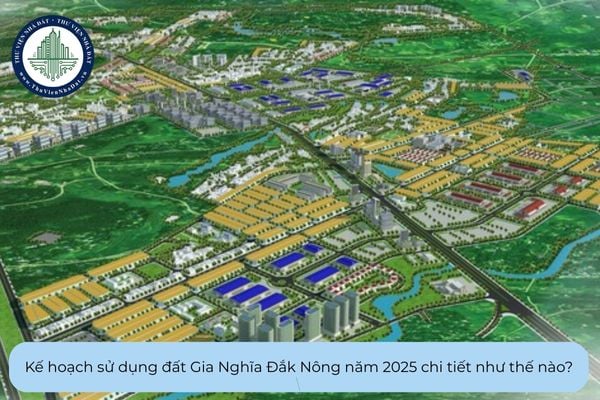 Kế hoạch sử dụng đất Gia Nghĩa Đắk Nông năm 2025 chi tiết như thế nào?