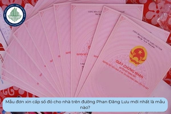 Mẫu đơn xin cấp sổ đỏ cho nhà trên đường Phan Đăng Lưu mới nhất là mẫu nào?