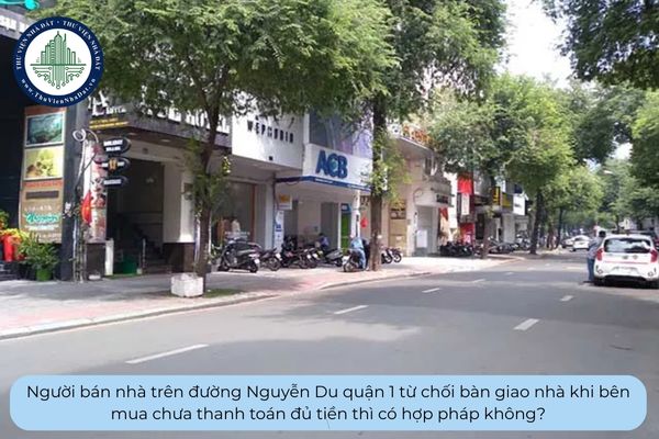 Người bán nhà trên đường Nguyễn Du quận 1 từ chối bàn giao nhà khi bên mua chưa thanh toán đủ tiền thì có hợp pháp không?