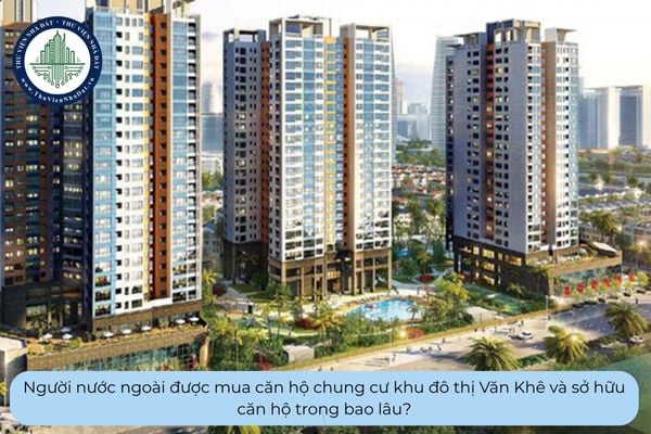 Người nước ngoài được mua căn hộ chung cư khu đô thị Văn Khê và sở hữu căn hộ trong bao lâu?