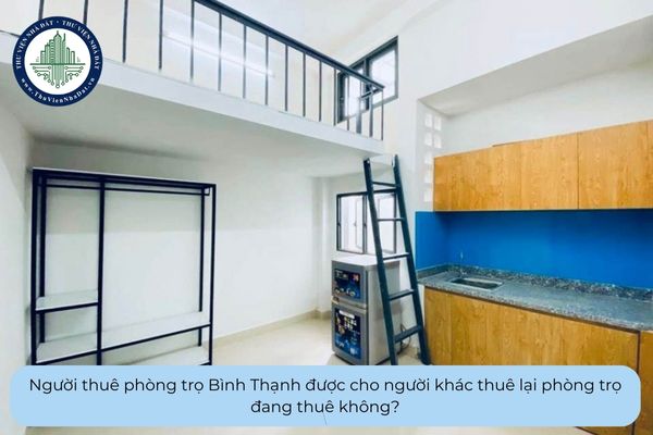 Người thuê phòng trọ Bình Thạnh được cho người khác thuê lại phòng trọ đang thuê không?
