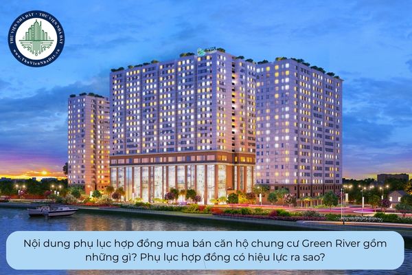 Nội dung phụ lục hợp đồng mua bán căn hộ chung cư Green River gồm những gì? Phụ lục hợp đồng có hiệu lực ra sao?