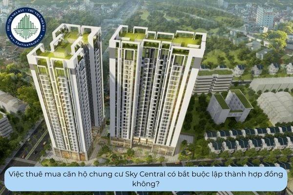 Việc thuê mua căn hộ chung cư Sky Central có bắt buộc lập thành hợp đồng không?
