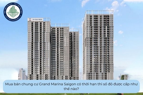 Mua bán chung cư Grand Marina Saigon có thời hạn thì sổ đỏ được cấp như thế nào?