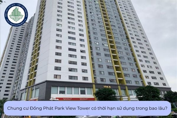 Chung cư Đồng Phát Park View Tower có thời hạn sử dụng trong bao lâu?