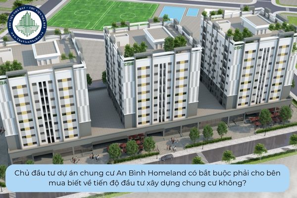 Chủ đầu tư dự án chung cư An Bình Homeland có bắt buộc phải cho bên mua biết về tiến độ đầu tư xây dựng chung cư không?