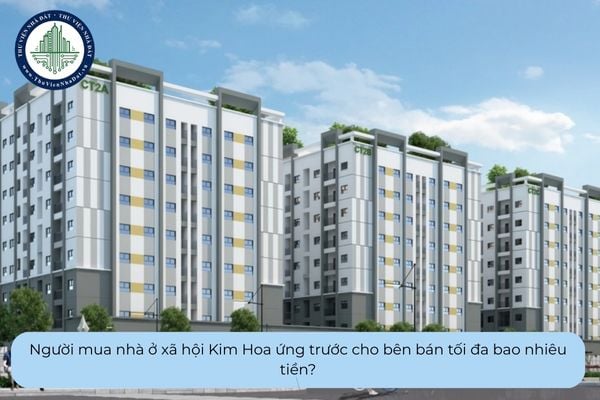 Người mua nhà ở xã hội Kim Hoa ứng trước cho bên bán tối đa bao nhiêu tiền?
