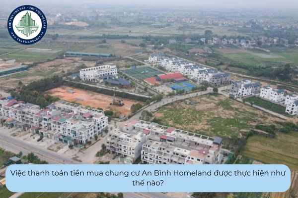 Việc thanh toán tiền mua chung cư An Bình Homeland được thực hiện như thế nào?