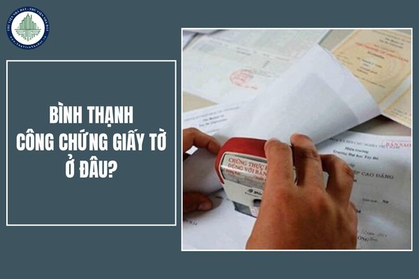 Bình Thạnh công chứng giấy tờ ở đâu? Bộ hồ sơ công chứng khi mua bán nhà đất tại Bình Thạnh gồm những gì?