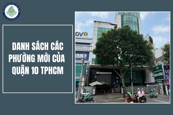 Danh sách các phường mới của Quận 10 (cũ) TPHCM sau sắp xếp đơn vị hành chính?