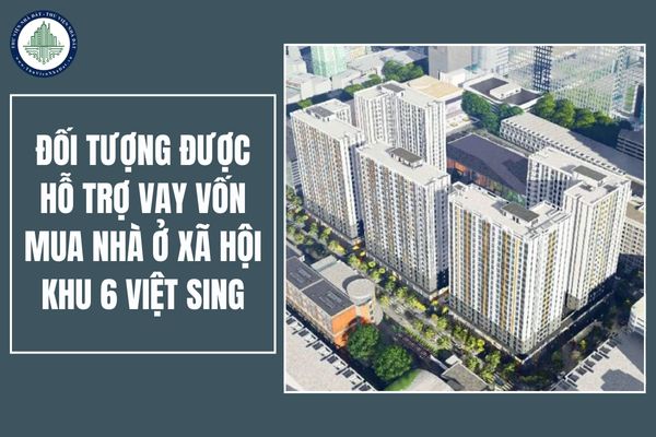 Danh sách đối tượng được hỗ trợ vay vốn mua nhà ở xã hội Khu 6 Việt Sing