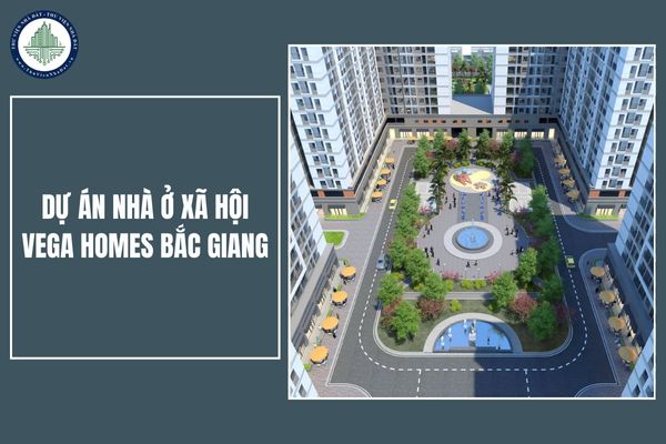 Tổng quan dự án nhà ở xã hội Vega Homes Bắc Giang: Vị trí, mặt bằng và hệ thống tiện ích như thế nào?