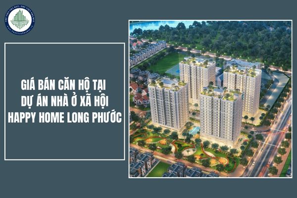 Giá bán căn hộ tại dự án nhà ở xã hội Happy Home Long Phước là bao nhiêu?