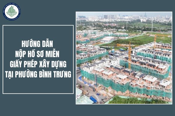 Hướng dẫn nộp hồ sơ miễn giấy phép xây dựng tại phường Bình Trưng TPHCM chi tiết nhất 2025