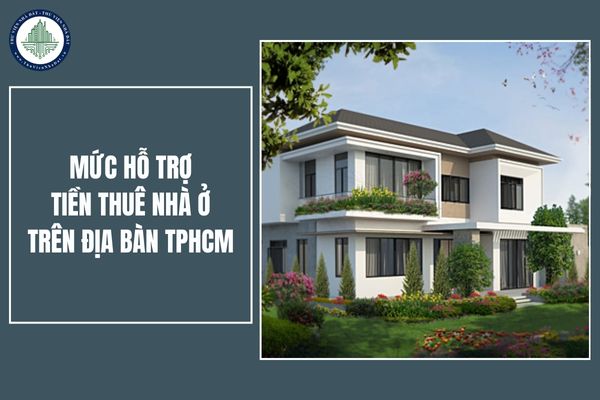 Mức hỗ trợ tiền thuê nhà ở trên địa bàn TPHCM bị tác động, ảnh hưởng do sắp xếp đơn vị hành chính cấp tỉnh theo dự kiến là bao nhiêu?