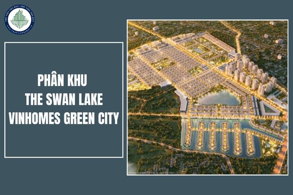 Tổng quan phân khu The Swan Lake - Vinhomes Green City Long An