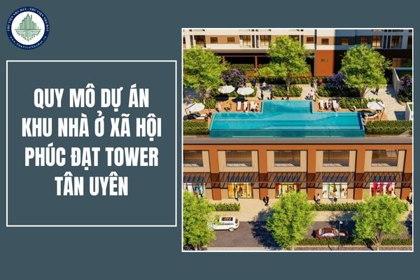 Quy mô khu nhà ở xã hội Phúc Đạt Tower Tân Uyên như thế nào, có bao nhiêu căn? Nhà ở xã hội Phúc Đạt Tân Uyên đã mở bán chưa?