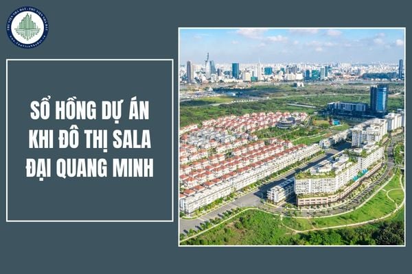 Gỡ vướng pháp lý sổ hồng dự án Khu đô thị Sala Đại Quang Minh