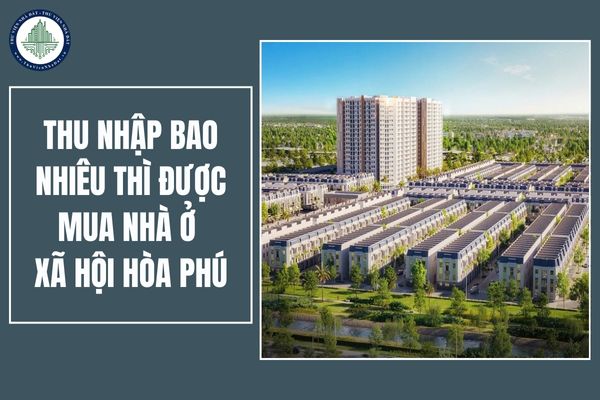Thu nhập bao nhiêu được mua nhà ở xã hội Hòa Phú Bình Dương?