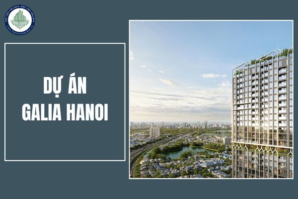 Tổng quan dự án Galia Hanoi: Vị trí, hệ thống tiện ích và tiềm năng như thế nào?