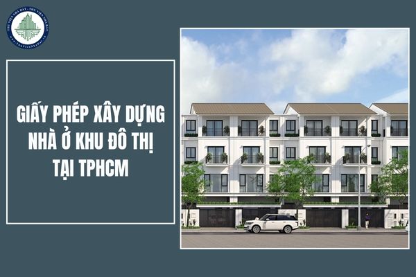 Trường hợp không cần xin giấy phép xây dựng nhà ở khu đô thị tại TPHCM (dự kiến)? Các dự án nào tại TPHCM được miễn giấy phép xây dựng từ 1/7?