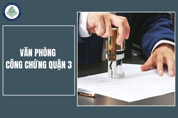 Hiện nay, quận 3 có những văn phòng công chứng nào? Danh sách chi tiết địa chỉ văn phòng công chứng quận 3 sau khi sắp xếp đơn vị hành chính ra sao?
