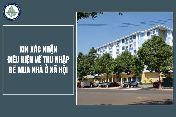 Xin xác nhận điều kiện về thu nhập để có thể mua được nhà ở xã hội Hà Nội thì đến đâu theo đề xuất mới nhất?