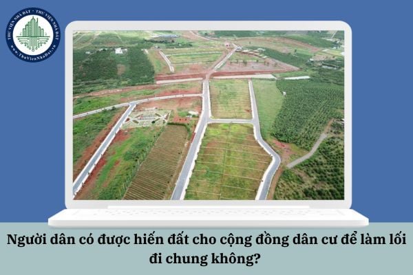 Người dân có được hiến đất cho cộng đồng dân cư để làm lối đi chung không?