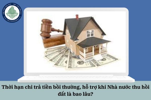 Thời hạn chi trả tiền bồi thường, hỗ trợ khi Nhà nước thu hồi đất là bao lâu?