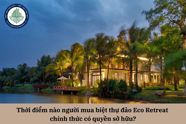 Thời điểm nào người mua biệt thự đảo Eco Retreat chính thức có quyền sở hữu?