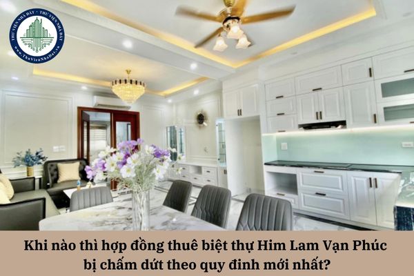 Khi nào thì hợp đồng thuê biệt thự Him Lam Vạn Phúc bị chấm dứt theo quy đinh mới nhất?