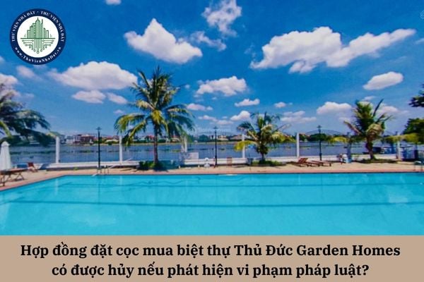 Hợp đồng đặt cọc mua biệt thự Thủ Đức Garden Homes có được hủy nếu phát hiện vi phạm pháp luật? 