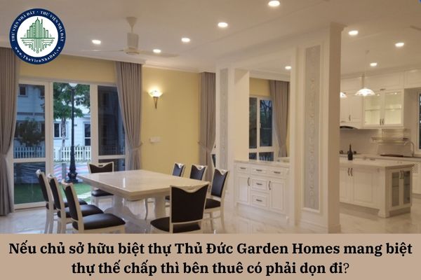 Nếu chủ sở hữu biệt thự Thủ Đức Garden Homes đã mang biệt thự thế chấp thì bên thuê có phải dọn đi khi vẫn còn thời hạn thuê?