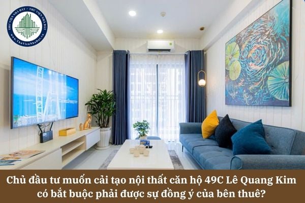 Chủ đầu tư muốn cải tạo nội thất căn hộ 49C Lê Quang Kim có bắt buộc phải được sự đồng ý của bên thuê?