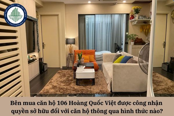 Bên mua căn hộ 106 Hoàng Quốc Việt được công nhận quyền sở hữu đối với căn hộ thông qua hình thức nào?