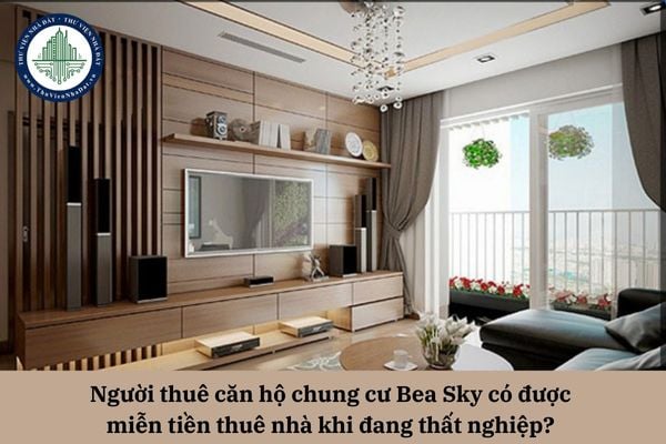 Người thuê căn hộ chung cư Bea Sky có được miễn tiền thuê nhà khi đang thất nghiệp?