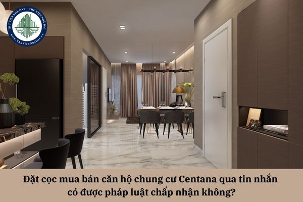 Đặt cọc mua bán căn hộ chung cư Centana qua tin nhắn có được pháp luật chấp nhận không?