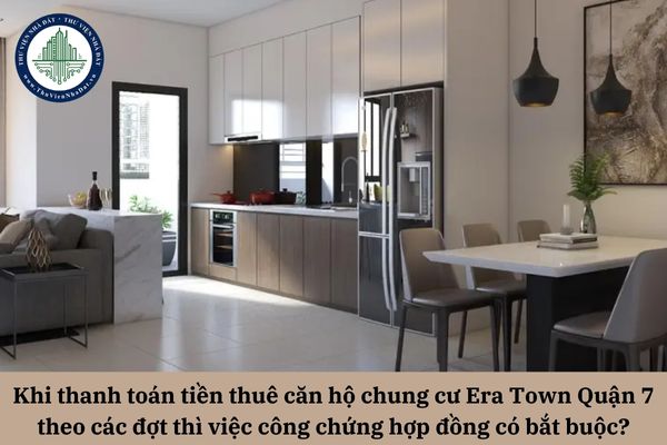Khi thanh toán tiền thuê căn hộ chung cư Era Town Quận 7 theo các đợt đã thỏa thuận trong hợp đồng thuê nhà thì việc công chứng hợp đồng có còn bắt buộc hay không?