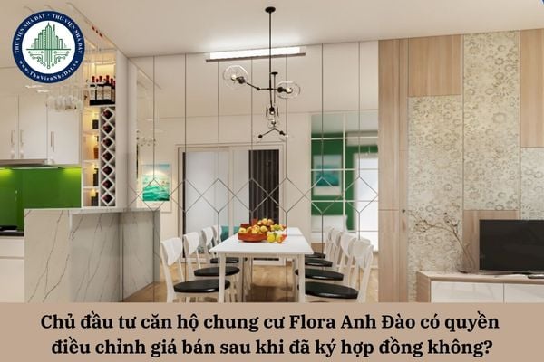 Chủ đầu tư căn hộ Flora Anh Đào có quyền điều chỉnh giá bán sau khi đã ký hợp đồng không?