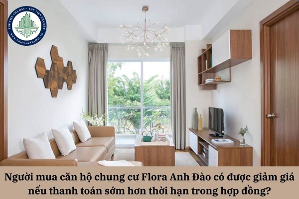 Người mua căn hộ chung cư Flora Anh Đào có được giảm giá nếu thanh toán sớm hơn thời hạn trong hợp đồng?