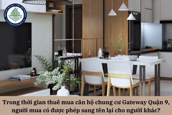 Trong thời gian thuê mua căn hộ chung cư Gateway Quận 9, người mua có được phép sang tên lại cho người khác?