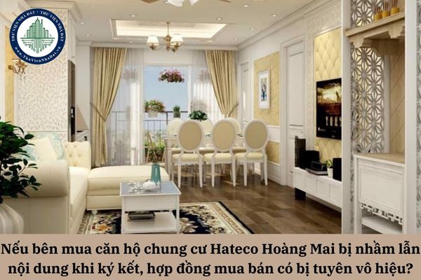 Nếu bên mua căn hộ chung cư Hateco Hoàng Mai bị nhầm lẫn về nội dung khi ký kết, hợp đồng mua bán có bị tuyên vô hiệu không?
