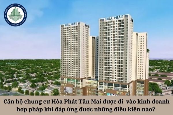 Căn hộ chung cư Hòa Phát Tân Mai được đi vào kinh doanh hợp pháp khi đáp ứng được những điều kiện nào?