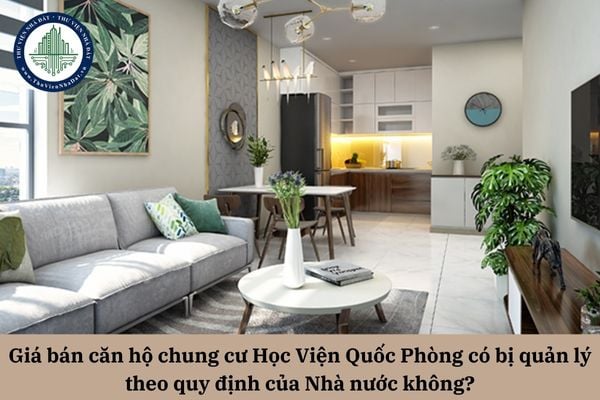 Giá bán căn hộ chung cư Học Viện Quốc Phòng có bị quản lý theo quy định của Nhà nước không?