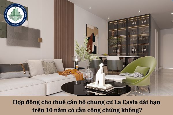 Hợp đồng cho thuê căn hộ chung cư La Casta dài hạn trên 10 năm có cần công chứng không?