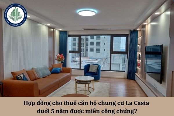 Hợp đồng cho thuê căn hộ chung cư La Casta dưới 5 năm được miễn công chứng?