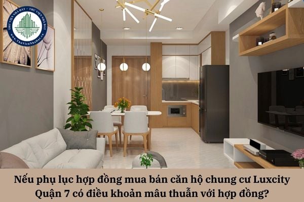 Nếu phụ lục hợp đồng mua bán căn hộ chung cư Luxcity Quận 7 có điều khoản mâu thuẫn với hợp đồng thì xử lý ra sao? 