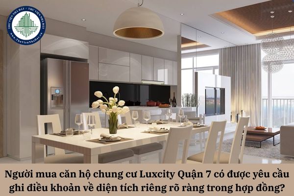 Người mua căn hộ chung cư Luxcity Quận 7 có được yêu cầu ghi điều khoản về diện tích riêng rõ ràng trong hợp đồng mua bán?